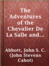 Cover image for The Adventures of the Chevalier De La Salle and His Companions, in Their Explorations of the Prairies, Forests, Lakes, and Rivers, of the New World, and Their Interviews with the Savage Tribes, Two Hundred Years Ago